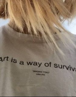 Art Is A Way Of Survival T Shirt