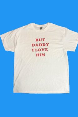But Daddy I Love Him Her Them Tee