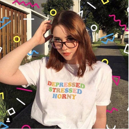 Depressed Stressed And Horny T Shirt Y2k Hipster Girlfriend T Shirt Tee Hot Trend